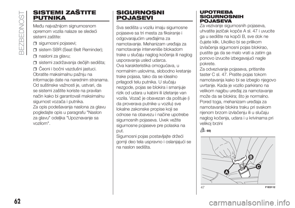 FIAT PUNTO 2018  Knjižica za upotrebu i održavanje (in Serbian) SISTEMI ZAŠTITE
PUTNIKA
Među najvažnijom signurnosnom
opremom vozila nalaze se sledeći
sistemi zaštite:
sigurnosni pojasevi;
sistem SBR (Seat Belt Reminder);
nasloni za glavu;
sistemi zadržavanj