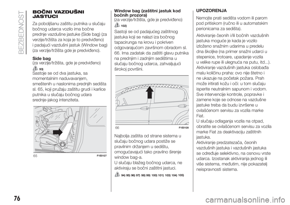 FIAT PUNTO 2017  Knjižica za upotrebu i održavanje (in Serbian) BOČNI VAZDUŠNI
JASTUCI
Za poboljšanu zaštitu putnika u slučaju
bočnog udarca vozilo ima bočne
prednje vazdušne jastuke (Side bag) (za
verzije/tržišta za koja je to predviđeno)
i padajući v