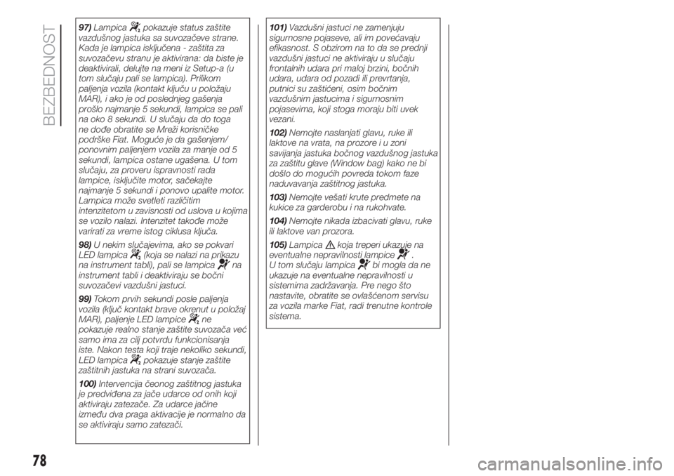 FIAT PUNTO 2021  Knjižica za upotrebu i održavanje (in Serbian) 97)Lampicapokazuje status zaštite
vazdušnog jastuka sa suvozačeve strane.
Kada je lampica isključena - zaštita za
suvozačevu stranu je aktivirana: da biste je
deaktivirali, delujte na meni iz Se