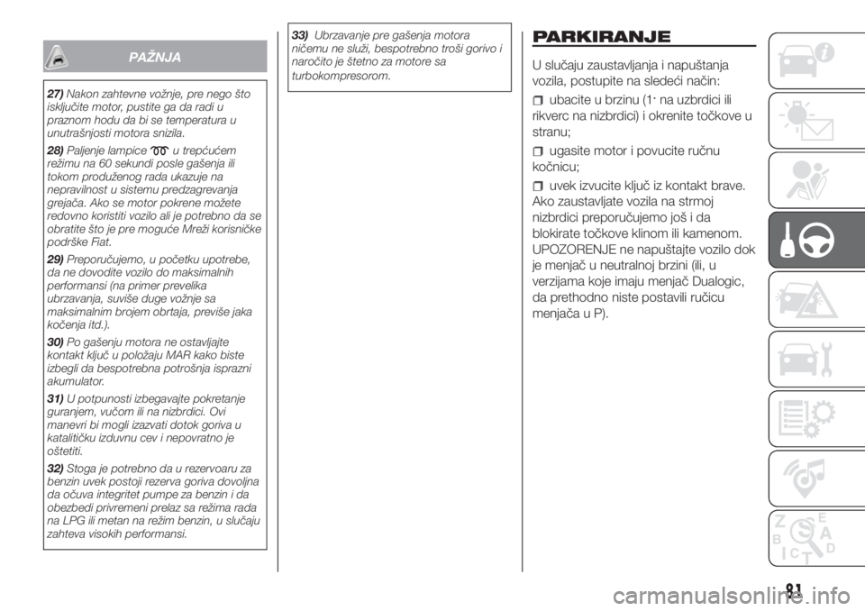 FIAT PUNTO 2017  Knjižica za upotrebu i održavanje (in Serbian) PAŽNJA
27)Nakon zahtevne vožnje, pre nego što
isključite motor, pustite ga da radi u
praznom hodu da bi se temperatura u
unutrašnjosti motora snizila.
28)Paljenje lampice
u trepćućem
režimu na