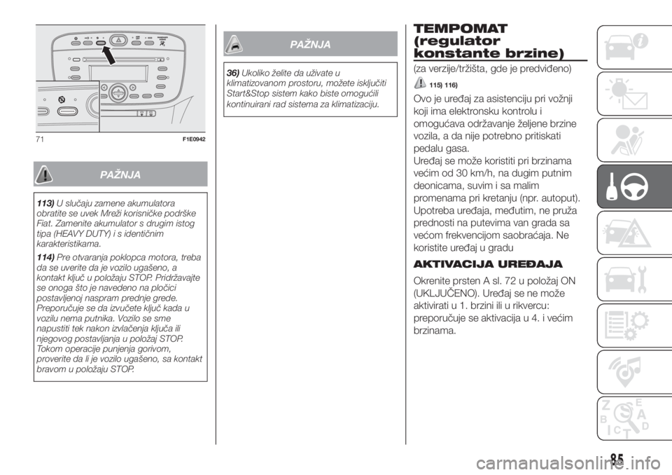 FIAT PUNTO 2021  Knjižica za upotrebu i održavanje (in Serbian) PAŽNJA
113)U slučaju zamene akumulatora
obratite se uvek Mreži korisničke podrške
Fiat. Zamenite akumulator s drugim istog
tipa (HEAVY DUTY) i s identičnim
karakteristikama.
114)Pre otvaranja po