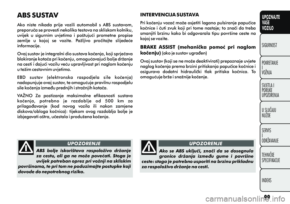 FIAT PUNTO 2012  Knjižica s uputama za uporabu i održavanje (in Croatian) UPOZNAJTE
VAŠE
VOZILO
POKRETANJE
I
VOŽNJA SIGURNOST
SVJETLA I
PORUKE
UPOZORENJA
U SLUÈAJU
NUŽDE
SERVIS
I
ODRŽAVANJE
TEHNIÈKE
SPECIFIKACIJE
INDEKS
INTERVENCIJA SUSTAVA
Pri koèenju vozaè može o