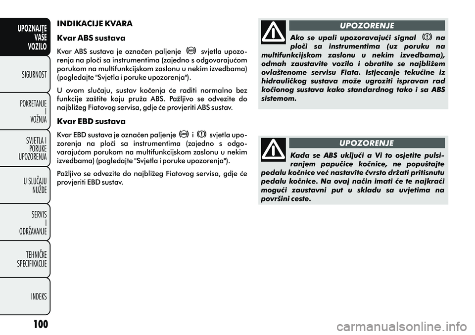 FIAT PUNTO 2012  Knjižica s uputama za uporabu i održavanje (in Croatian) UPOZNAJTEVAŠE
VOZILO
SIGURNOST
POKRETANJE I
VOŽNJA
SVJETLA I PORUKE
UPOZORENJA
U SLUÈAJU NUŽDE
SERVIS I
ODRŽAVANJE
TEHNIÈKE
SPECIFIKACIJE
INDEKS
Ako  se  upali  upozoravajuæi  signal          n