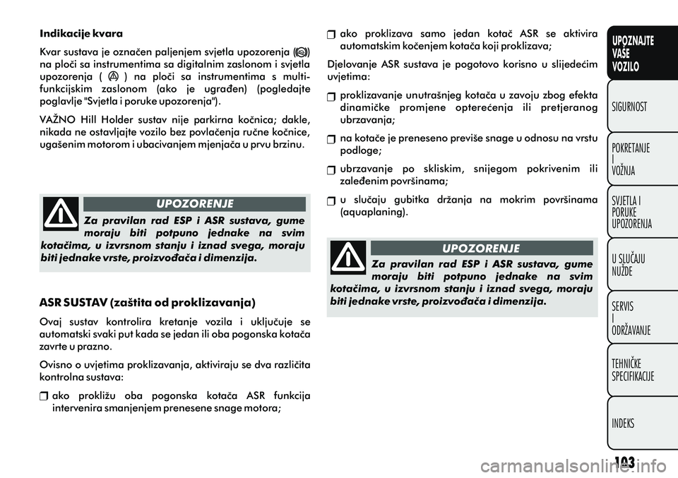 FIAT PUNTO 2012  Knjižica s uputama za uporabu i održavanje (in Croatian) UPOZNAJTE
VAŠE
VOZILO
POKRETANJE
I
VOŽNJA SIGURNOST
SVJETLA I
PORUKE
UPOZORENJA
U SLUÈAJU
NUŽDE
SERVIS
I
ODRŽAVANJE
TEHNIÈKE
SPECIFIKACIJE
INDEKS
UPOZORENJEUPOZORENJEZa  pravilan  rad  ESP  i  A