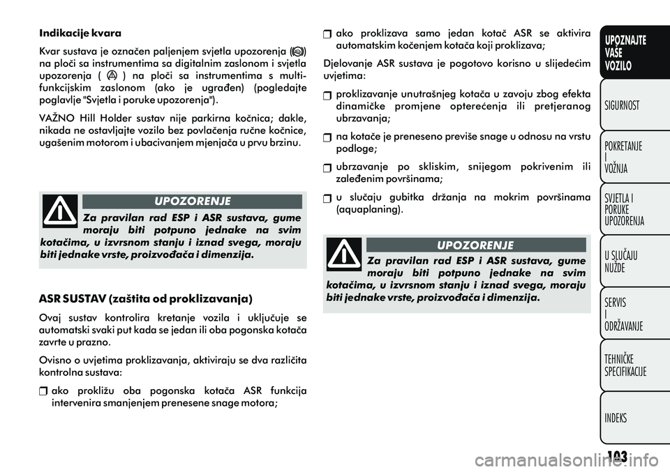 FIAT PUNTO 2020  Knjižica s uputama za uporabu i održavanje (in Croatian) UPOZNAJTE
VAŠE
VOZILO
POKRETANJE
I
VOŽNJA SIGURNOST
SVJETLA I
PORUKE
UPOZORENJA
U SLUÈAJU
NUŽDE
SERVIS
I
ODRŽAVANJE
TEHNIÈKE
SPECIFIKACIJE
INDEKS
UPOZORENJEUPOZORENJEZa  pravilan  rad  ESP  i  A