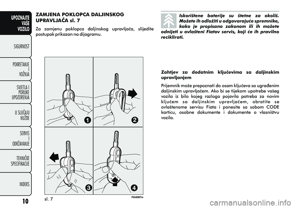 FIAT PUNTO 2014  Knjižica s uputama za uporabu i održavanje (in Croatian) Iskorištene  baterije  su  štetne  za  okoliš. 
Možete ih odložiti u odgovarajuæe spremnike, 
kako  je  propisano  zakonom  ili  ih  možete 
odnijeti  u  ovlašteni  Fiatov  servis,  koji  æe 