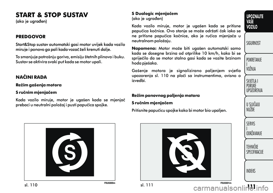 FIAT PUNTO 2012  Knjižica s uputama za uporabu i održavanje (in Croatian) UPOZNAJTE
VAŠE
VOZILO
POKRETANJE
I
VOŽNJA SIGURNOST
SVJETLA I
PORUKE
UPOZORENJA
U SLUÈAJU
NUŽDE
SERVIS
I
ODRŽAVANJE
TEHNIÈKE
SPECIFIKACIJE
INDEKS
START & STOP SUSTAV
(ako je ugraðen)
PREDGOVOR
