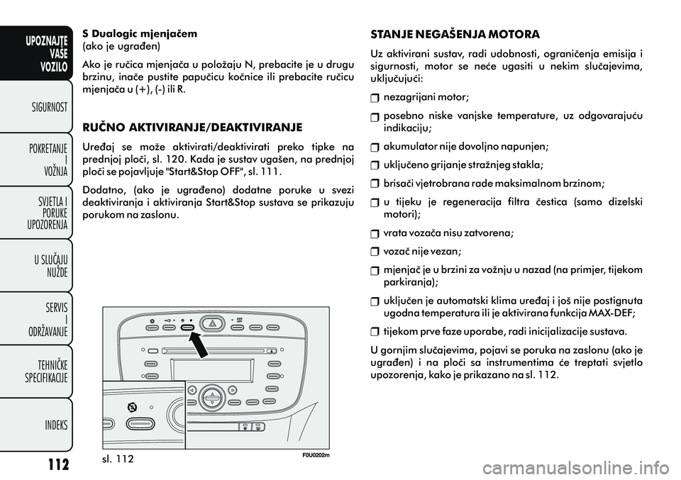 FIAT PUNTO 2012  Knjižica s uputama za uporabu i održavanje (in Croatian) UPOZNAJTEVAŠE
VOZILO
SIGURNOST
POKRETANJE I
VOŽNJA
SVJETLA I PORUKE
UPOZORENJA
U SLUÈAJU NUŽDE
SERVIS I
ODRŽAVANJE
TEHNIÈKE
SPECIFIKACIJE
INDEKS
sl. 112
S Dualogic mjenjaèem
(ako je ugraðen)
A