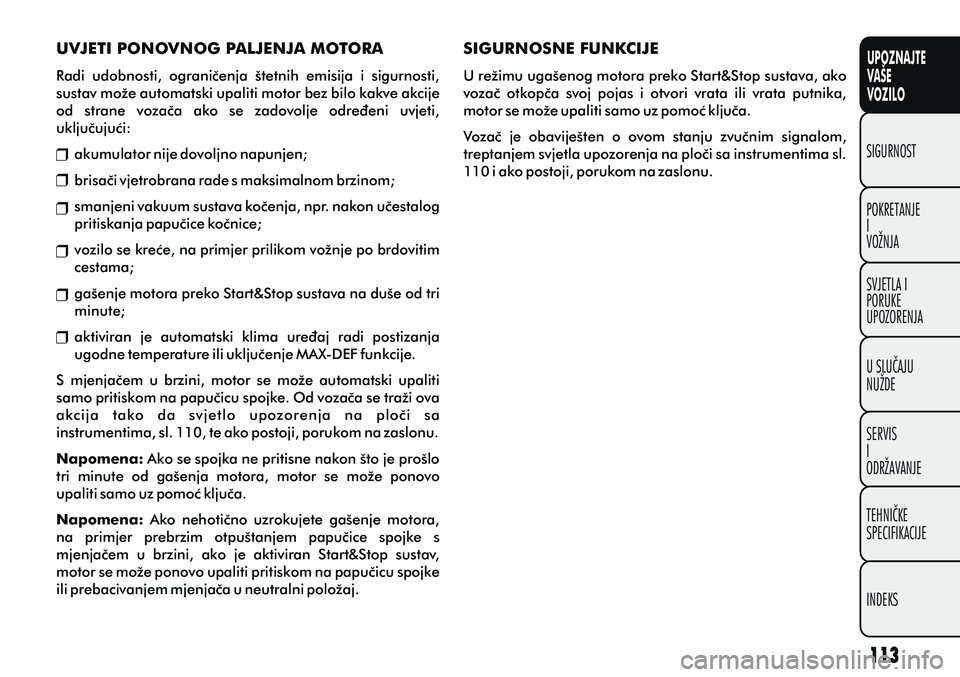 FIAT PUNTO 2012  Knjižica s uputama za uporabu i održavanje (in Croatian) UPOZNAJTE
VAŠE
VOZILO
POKRETANJE
I
VOŽNJA SIGURNOST
SVJETLA I
PORUKE
UPOZORENJA
U SLUÈAJU
NUŽDE
SERVIS
I
ODRŽAVANJE
TEHNIÈKE
SPECIFIKACIJE
INDEKS
UVJETI PONOVNOG PALJENJA MOTORA
Radi  udobnosti,