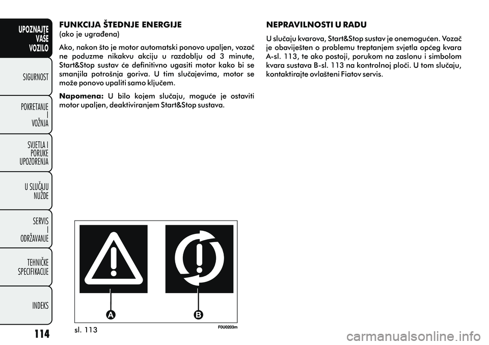 FIAT PUNTO 2012  Knjižica s uputama za uporabu i održavanje (in Croatian) UPOZNAJTEVAŠE
VOZILO
SIGURNOST
POKRETANJE I
VOŽNJA
SVJETLA I PORUKE
UPOZORENJA
U SLUÈAJU NUŽDE
SERVIS I
ODRŽAVANJE
TEHNIÈKE
SPECIFIKACIJE
INDEKS
sl. 113
FUNKCIJA ŠTEDNJE ENERGIJE
(ako je ugrað