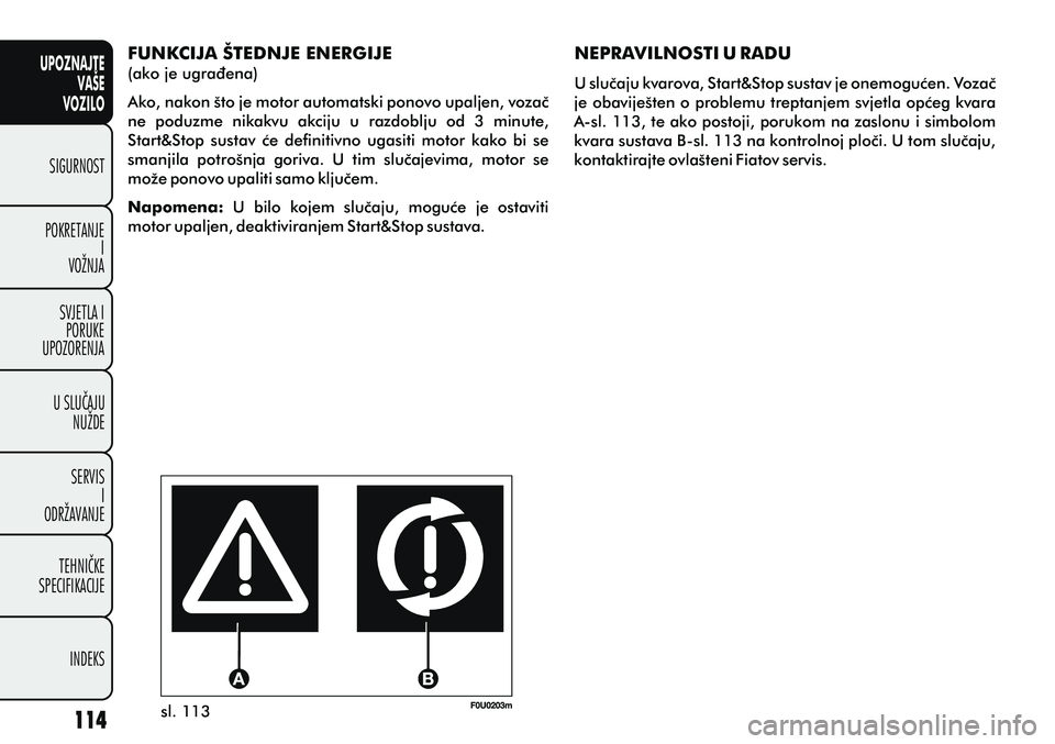 FIAT PUNTO 2020  Knjižica s uputama za uporabu i održavanje (in Croatian) UPOZNAJTEVAŠE
VOZILO
SIGURNOST
POKRETANJE I
VOŽNJA
SVJETLA I PORUKE
UPOZORENJA
U SLUÈAJU NUŽDE
SERVIS I
ODRŽAVANJE
TEHNIÈKE
SPECIFIKACIJE
INDEKS
sl. 113
FUNKCIJA ŠTEDNJE ENERGIJE
(ako je ugrað