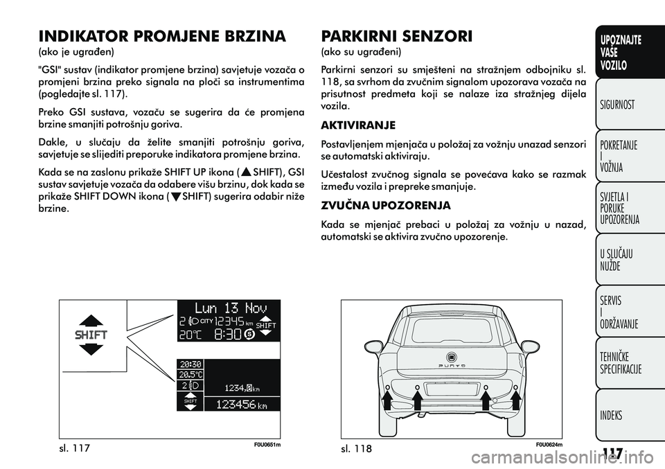 FIAT PUNTO 2012  Knjižica s uputama za uporabu i održavanje (in Croatian) INDIKATOR PROMJENE BRZINA
(ako je ugraðen)
"GSI" sustav (indikator promjene brzina) savjetuje vozaèa o 
promjeni  brzina  preko  signala  na  ploèi  sa  instrumentima 
(pogledajte sl. 117).
Preko  