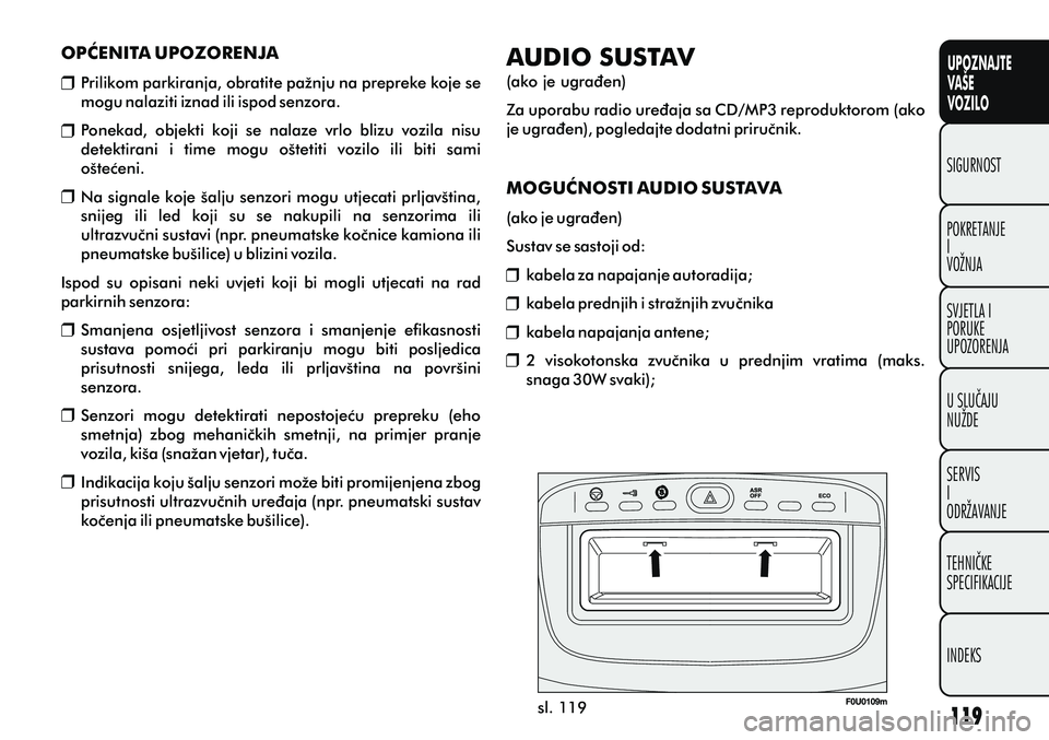 FIAT PUNTO 2012  Knjižica s uputama za uporabu i održavanje (in Croatian) UPOZNAJTE
VAŠE
VOZILO
POKRETANJE
I
VOŽNJA SIGURNOST
SVJETLA I
PORUKE
UPOZORENJA
U SLUÈAJU
NUŽDE
SERVIS
I
ODRŽAVANJE
TEHNIÈKE
SPECIFIKACIJE
INDEKS
sl. 119
OPÆENITA UPOZORENJA
Prilikom parkiranja