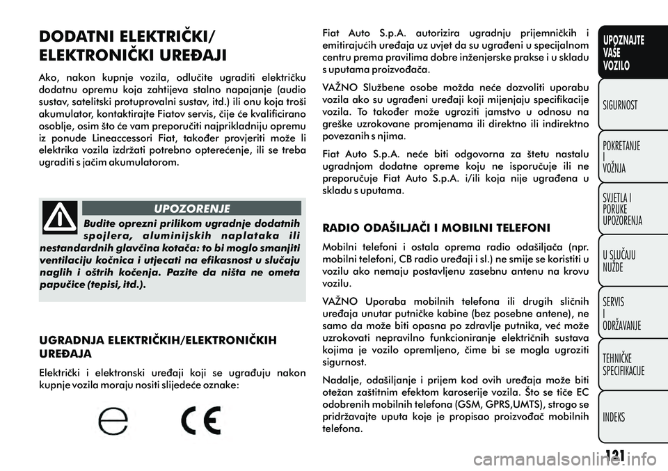 FIAT PUNTO 2014  Knjižica s uputama za uporabu i održavanje (in Croatian) UPOZNAJTE
VAŠE
VOZILO
POKRETANJE
I
VOŽNJA SIGURNOST
SVJETLA I
PORUKE
UPOZORENJA
U SLUÈAJU
NUŽDE
SERVIS
I
ODRŽAVANJE
TEHNIÈKE
SPECIFIKACIJE
INDEKS
UPOZORENJEBudite oprezni prilikom ugradnje dodat