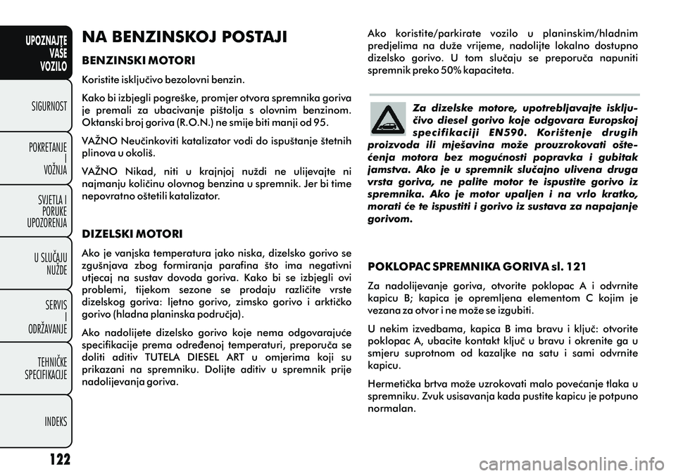 FIAT PUNTO 2012  Knjižica s uputama za uporabu i održavanje (in Croatian) UPOZNAJTEVAŠE
VOZILO
SIGURNOST
POKRETANJE I
VOŽNJA
SVJETLA I PORUKE
UPOZORENJA
U SLUÈAJU NUŽDE
SERVIS I
ODRŽAVANJE
TEHNIÈKE
SPECIFIKACIJE
INDEKSZa  dizelske  motore,  upotrebljavajte  isklju-
è