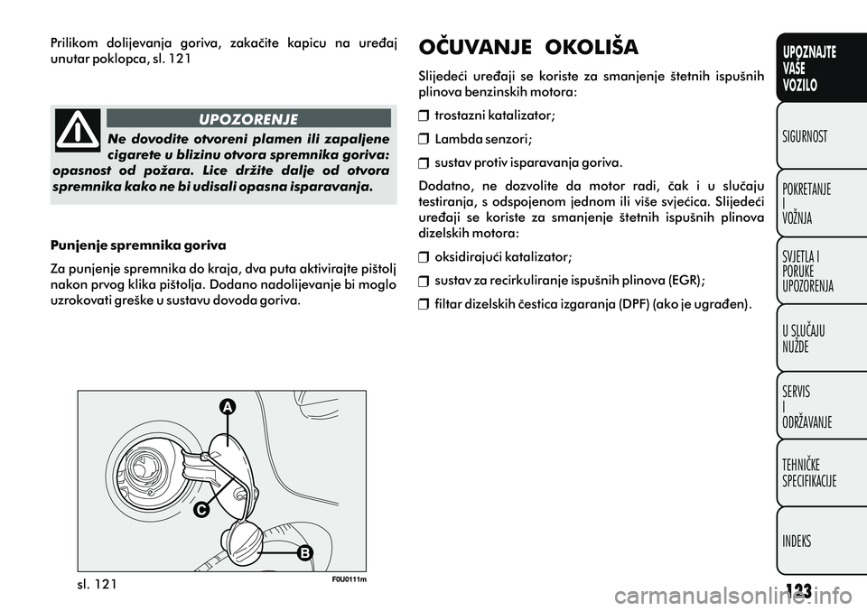 FIAT PUNTO 2012  Knjižica s uputama za uporabu i održavanje (in Croatian) UPOZNAJTE
VAŠE
VOZILO
POKRETANJE
I
VOŽNJA SIGURNOST
SVJETLA I
PORUKE
UPOZORENJA
U SLUÈAJU
NUŽDE
SERVIS
I
ODRŽAVANJE
TEHNIÈKE
SPECIFIKACIJE
INDEKSsl. 121 UPOZORENJE
Ne  dovodite  otvoreni  plamen