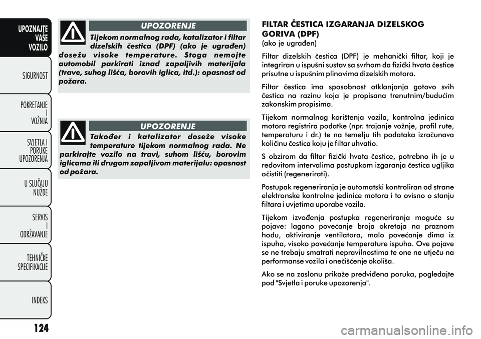 FIAT PUNTO 2012  Knjižica s uputama za uporabu i održavanje (in Croatian) UPOZNAJTEVAŠE
VOZILO
SIGURNOST
POKRETANJE I
VOŽNJA
SVJETLA I PORUKE
UPOZORENJA
U SLUÈAJU NUŽDE
SERVIS I
ODRŽAVANJE
TEHNIÈKE
SPECIFIKACIJE
INDEKS
UPOZORENJE
UPOZORENJE FILTAR ÈESTICA IZGARANJA D