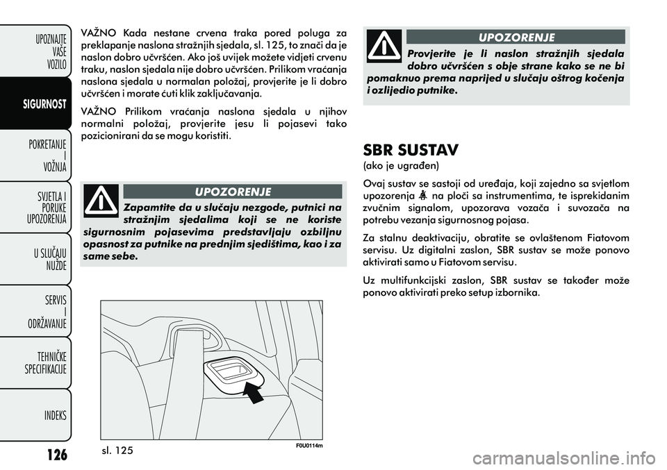 FIAT PUNTO 2012  Knjižica s uputama za uporabu i održavanje (in Croatian) UPOZORENJE
UPOZORENJE
Zapamtite da u sluèaju nezgode, putnici na 
stražnjim  sjedalima  koji  se  ne  koriste 
sigurnosnim  pojasevima  predstavljaju  ozbiljnu 
opasnost za putnike na prednjim sjedi