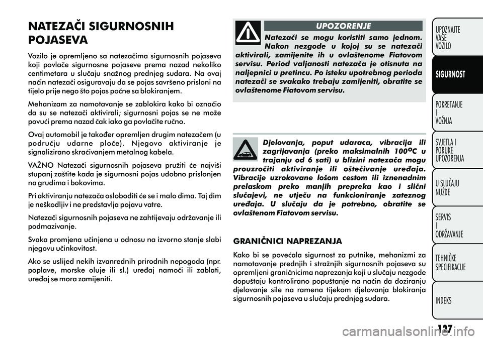 FIAT PUNTO 2012  Knjižica s uputama za uporabu i održavanje (in Croatian) UPOZORENJE
Natezaèi  se  mogu  koristiti  samo  jednom. 
Nakon  nezgode  u  kojoj  su  se  natezaèi 
aktivirali,  zamijenite  ih  u  ovlaštenome  Fiatovom 
servisu.  Period  valjanosti  natezaèa  