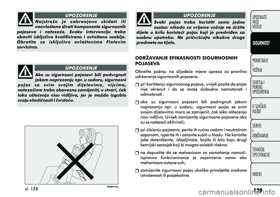 FIAT PUNTO 2012  Knjižica s uputama za uporabu i održavanje (in Croatian) UPOZORENJE
UPOZORENJE
UPOZORENJE ODRŽAVANJE EFIKASNOSTI SIGURNOSNIH 
POJASEVA  
Obratite  pažnju  na  slijedeæe  mjere  opreza  za  pravilno 
održavanje sigurnosnih pojaseva:
pri korištenju sigur