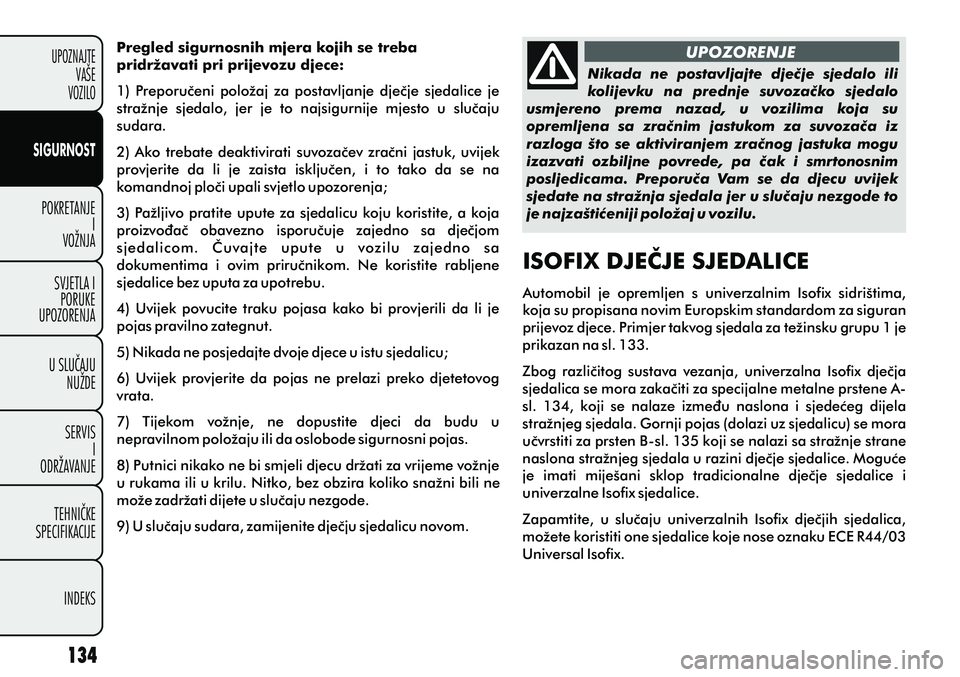 FIAT PUNTO 2012  Knjižica s uputama za uporabu i održavanje (in Croatian) UPOZORENJE
Nikada  ne  postavljajte  djeèje  sjedalo  ili 
kolijevku  na  prednje  suvozaèko  sjedalo 
usmjereno  prema  nazad,  u  vozilima  koja  su 
opremljena  sa  zraènim  jastukom  za  suvoza