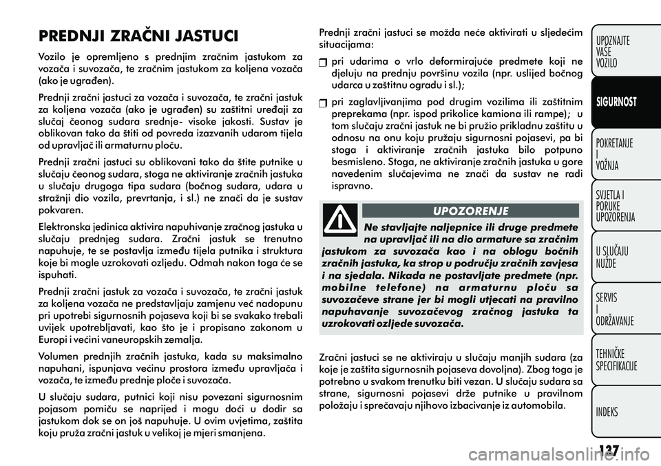 FIAT PUNTO 2012  Knjižica s uputama za uporabu i održavanje (in Croatian) POKRETANJE
I
VOŽNJA
SVJETLA I
PORUKE
UPOZORENJA
U SLUÈAJU
NUŽDE
SERVIS
I
ODRŽAVANJE
TEHNIÈKE
SPECIFIKACIJE
INDEKSUPOZNAJTE
VAŠE
VOZILO
SIGURNOST
UPOZORENJE
Ne stavljajte naljepnice ili druge pre