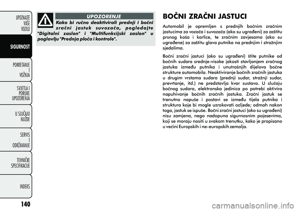 FIAT PUNTO 2012  Knjižica s uputama za uporabu i održavanje (in Croatian) UPOZNAJTEVAŠE
VOZILO
SIGURNOST
POKRETANJE I
VOŽNJA
SVJETLA I PORUKE
UPOZORENJA
U SLUÈAJU NUŽDE
SERVIS I
ODRŽAVANJE
TEHNIÈKE
SPECIFIKACIJE
INDEKS
UPOZORENJE Kako  bi  ruèno  deaktivirali  prednj