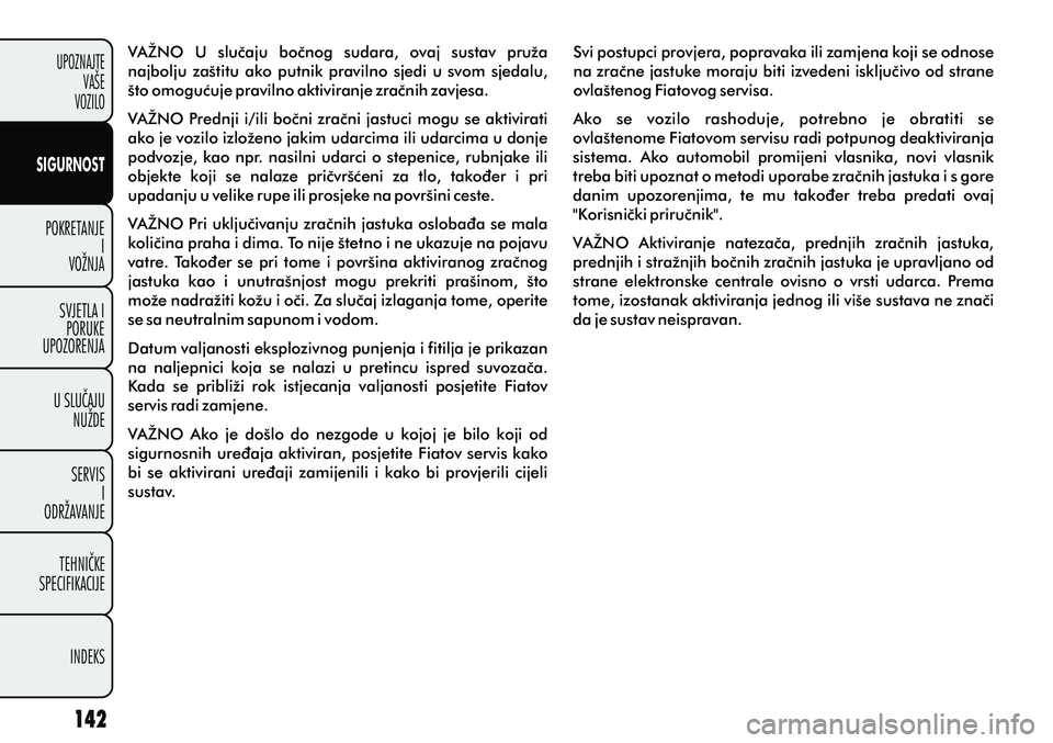 FIAT PUNTO 2012  Knjižica s uputama za uporabu i održavanje (in Croatian) UPOZNAJTEVAŠE
VOZILO
SIGURNOST
POKRETANJE I
VOŽNJA
SVJETLA I PORUKE
UPOZORENJA
U SLUÈAJU NUŽDE
SERVIS I
ODRŽAVANJE
TEHNIÈKE
SPECIFIKACIJE
INDEKS
VAŽNO  U  sluèaju  boènog  sudara,  ovaj  sust