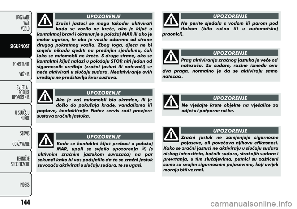 FIAT PUNTO 2012  Knjižica s uputama za uporabu i održavanje (in Croatian) UPOZNAJTEVAŠE
VOZILO
SIGURNOST
POKRETANJE I
VOŽNJA
SVJETLA I PORUKE
UPOZORENJA
U SLUÈAJU NUŽDE
SERVIS I
ODRŽAVANJE
TEHNIÈKE
SPECIFIKACIJE
INDEKS UPOZORENJE
UPOZORENJE
UPOZORENJE
UPOZORENJE
UPOZO