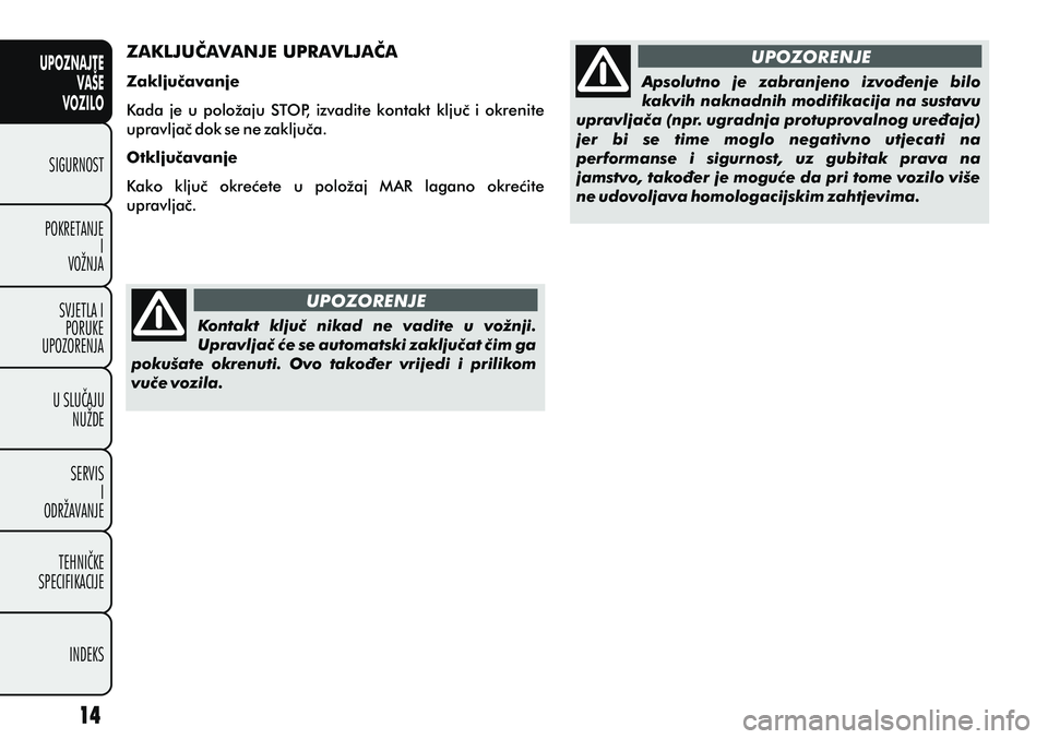 FIAT PUNTO 2016 Knjižica s uputama za uporabu i održavanje (in Croatian) UPOZNAJTEVAŠE
VOZILO
SIGURNOST
POKRETANJE I
VOŽNJA
SVJETLA I PORUKE
UPOZORENJA
U SLUÈAJU NUŽDE
SERVIS I
ODRŽAVANJE
TEHNIÈKE
SPECIFIKACIJE
INDEKS
ZAKLJUÈAVANJE UPRAVLJAÈA
Zakljuèavanje
Kada FIAT PUNTO 2016 Knjižica s uputama za uporabu i održavanje (in Croatian) UPOZNAJTEVAŠE
VOZILO
SIGURNOST
POKRETANJE I
VOŽNJA
SVJETLA I PORUKE
UPOZORENJA
U SLUÈAJU NUŽDE
SERVIS I
ODRŽAVANJE
TEHNIÈKE
SPECIFIKACIJE
INDEKS
ZAKLJUÈAVANJE UPRAVLJAÈA
Zakljuèavanje
Kada