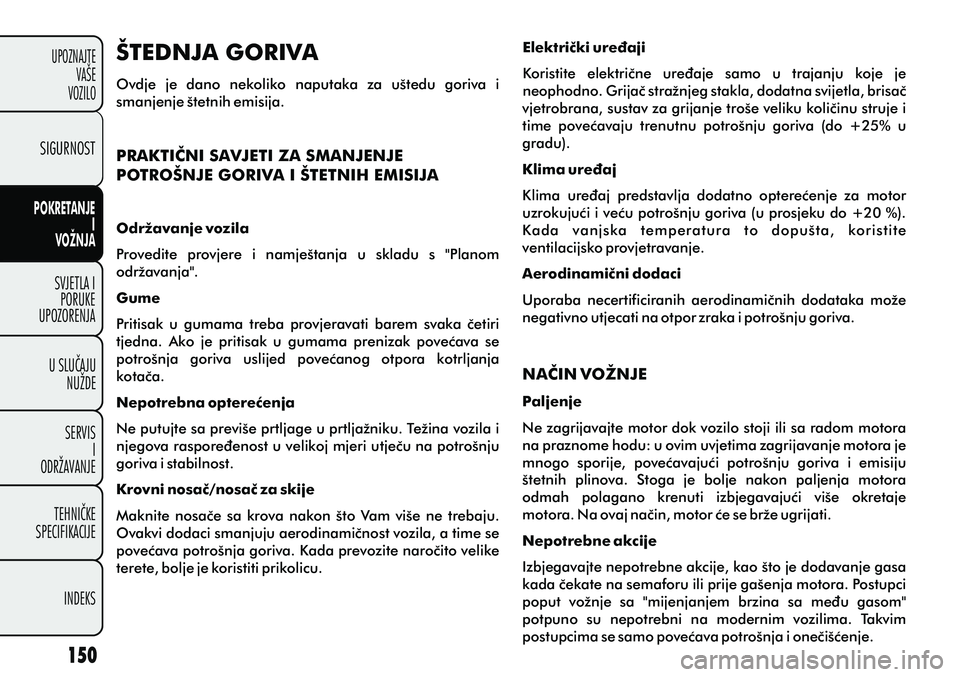 FIAT PUNTO 2012  Knjižica s uputama za uporabu i održavanje (in Croatian) ŠTEDNJA GORIVA
Ovdje  je  dano  nekoliko  naputaka  za  uštedu  goriva  i 
smanjenje štetnih emisija.
PRAKTIÈNI SAVJETI ZA SMANJENJE 
POTROŠNJE GORIVA I ŠTETNIH EMISIJA
Održavanje vozila
Proved