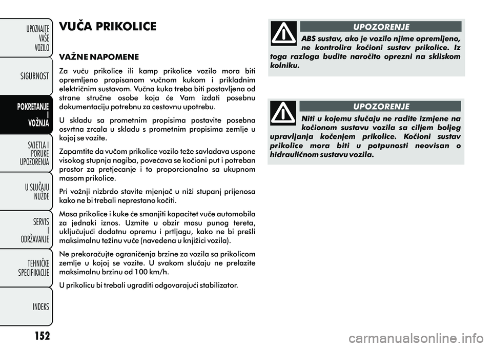 FIAT PUNTO 2012  Knjižica s uputama za uporabu i održavanje (in Croatian) UPOZNAJTEVAŠE
VOZILO
SVJETLA I PORUKE
UPOZORENJA
U SLUÈAJU NUŽDE
SERVIS I
ODRŽAVANJE
TEHNIÈKE
SPECIFIKACIJE
INDEKS
POKRETANJE
I
VOŽNJA
POKRETANJE
I
VOŽNJA
SIGURNOST
UPOZORENJE
UPOZORENJE VUÈA 