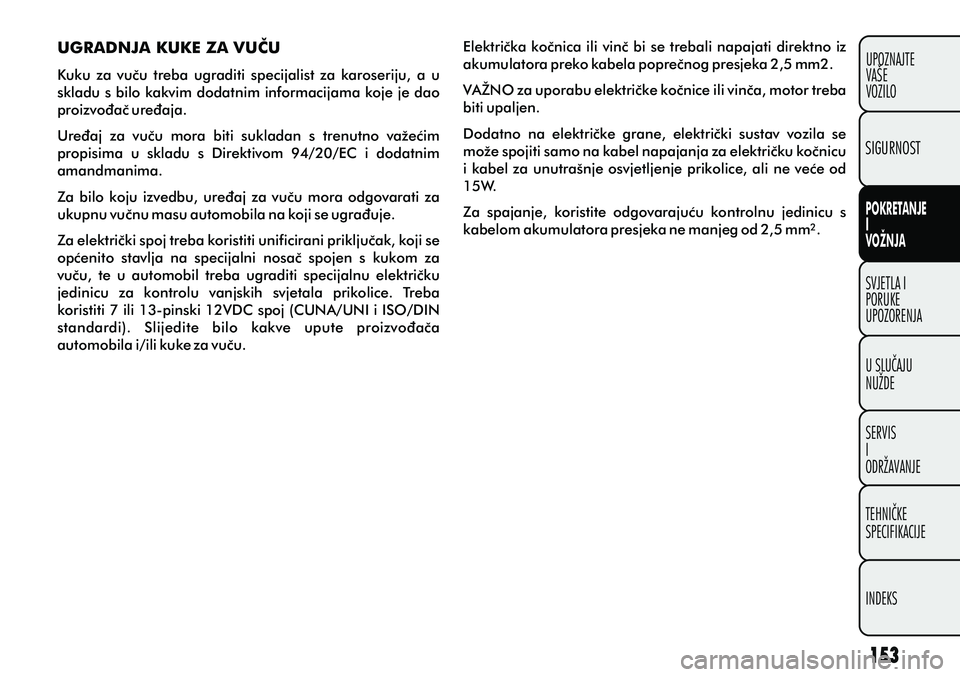 FIAT PUNTO 2012  Knjižica s uputama za uporabu i održavanje (in Croatian) POKRETANJEI
VOŽNJA
SVJETLA I
PORUKE
UPOZORENJA
U SLUÈAJU
NUŽDE
SERVIS
I
ODRŽAVANJE
TEHNIÈKE
SPECIFIKACIJE
INDEKS UPOZNAJTE
VAŠE
VOZILO
SIGURNOST
UGRADNJA KUKE ZA VUÈU
Kuku  za  vuèu  treba  ug