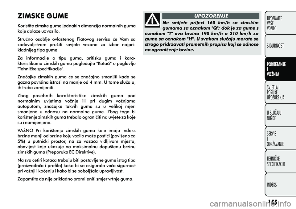 FIAT PUNTO 2012  Knjižica s uputama za uporabu i održavanje (in Croatian) POKRETANJEI
VOŽNJA
SVJETLA I
PORUKE
UPOZORENJA
U SLUÈAJU
NUŽDE
SERVIS
I
ODRŽAVANJE
TEHNIÈKE
SPECIFIKACIJE
INDEKS UPOZNAJTE
VAŠE
VOZILO
SIGURNOST
Ne  smijete  prijeæi  160  km/h  sa  zimskim 
gu