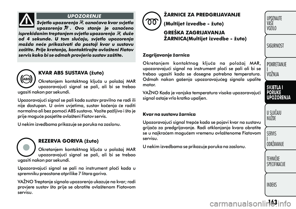 FIAT PUNTO 2012  Knjižica s uputama za uporabu i održavanje (in Croatian) UPOZORENJE
Svjetlo upozorenja     oznaèava kvar svjetla 
upozorenja    .  Ovo  stanje  je  oznaèeno 
isprekidanim treptanjem svjetla upozorenja      duže 
od  4  sekunde.  U  tom  sluèaju,  svjetl