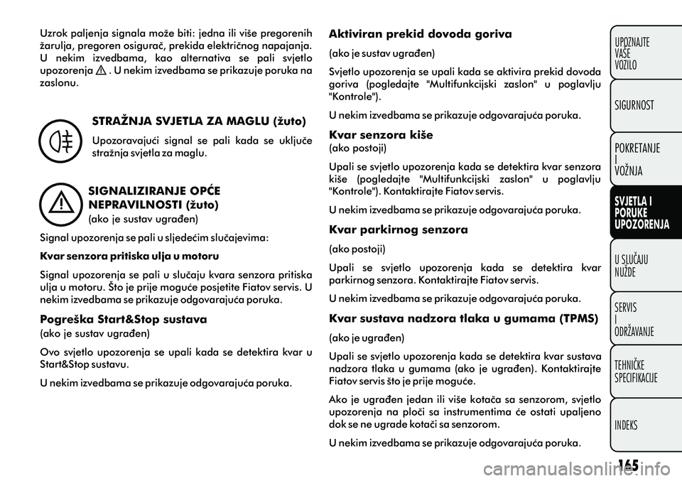 FIAT PUNTO 2020  Knjižica s uputama za uporabu i održavanje (in Croatian) Uzrok paljenja signala može biti: jedna ili više pregorenih 
žarulja, pregoren osiguraè, prekida elektriènog napajanja. 
U  nekim  izvedbama,  kao  alternativa  se  pali  svjetlo 
upozorenja     