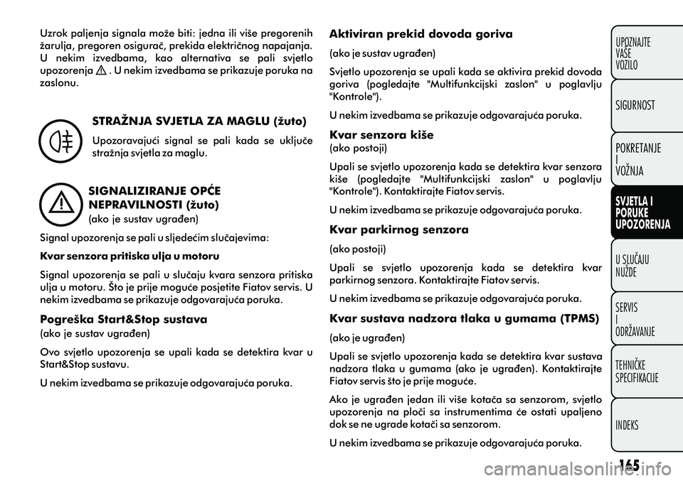 FIAT PUNTO 2012  Knjižica s uputama za uporabu i održavanje (in Croatian) Uzrok paljenja signala može biti: jedna ili više pregorenih 
žarulja, pregoren osiguraè, prekida elektriènog napajanja. 
U  nekim  izvedbama,  kao  alternativa  se  pali  svjetlo 
upozorenja     
