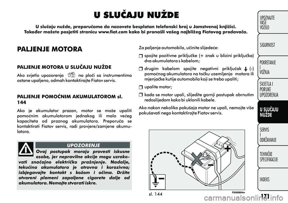 FIAT PUNTO 2020  Knjižica s uputama za uporabu i održavanje (in Croatian) U SLUCAJU NUŽDE
U sluèaju nužde, preporuèamo da nazovete besplatan telefonski b\
roj u Jamstvenoj knjižici.
Takoðer možete posjetiti stranicu www.fiat.com kako bi pronašli vašeg najbližeg Fi