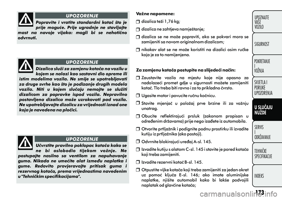 FIAT PUNTO 2012  Knjižica s uputama za uporabu i održavanje (in Croatian) UPOZORENJE
UPOZORENJE
UPOZORENJE
Popravite  i  vratite  standardni  kotaè  što  je 
prije  moguæe.  Prije  ugradnje  ne  stavljajte 
mast  na  navoje  vijaka:  mogli  bi  se  nehotièno 
odvrnuti.
