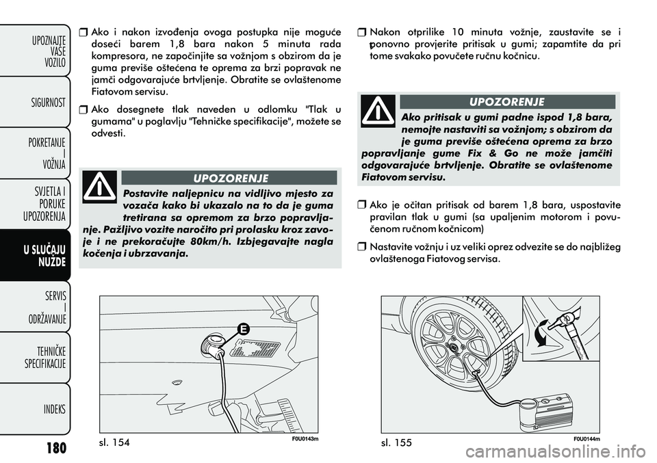 FIAT PUNTO 2012  Knjižica s uputama za uporabu i održavanje (in Croatian) Ako  i  nakon  izvoðenja  ovoga  postupka  nije  moguæe 
doseæi  barem  1,8  bara  nakon  5  minuta  rada 
kompresora, ne zapoèinjite sa vožnjom s obzirom da je 
guma previše ošteæena te oprem