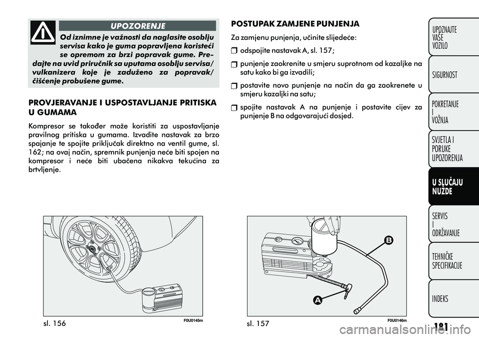 FIAT PUNTO 2012  Knjižica s uputama za uporabu i održavanje (in Croatian) UPOZORENJE
sl. 156 sl. 157
Od iznimne je važnosti da naglasite osoblju 
servisa kako je guma popravljena koristeæi 
se  opremom  za  brzi  popravak  gume.  Pre-
dajte na uvid priruènik sa uputama o