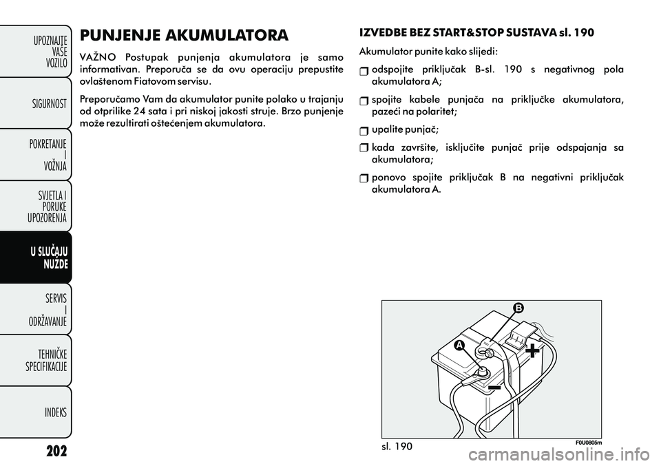 FIAT PUNTO 2012  Knjižica s uputama za uporabu i održavanje (in Croatian) SIGURNOST
POKRETANJE I
VOŽNJA
SVJETLA I PORUKE
UPOZORENJA
SERVIS I
ODRŽAVANJE
TEHNIÈKE
SPECIFIKACIJE
INDEKS
UPOZNAJTE
VAŠE
VOZILO
U SLUÈAJU
NUŽDE
sl. 190
PUNJENJE AKUMULATORA
VAŽNO  Postupak  p