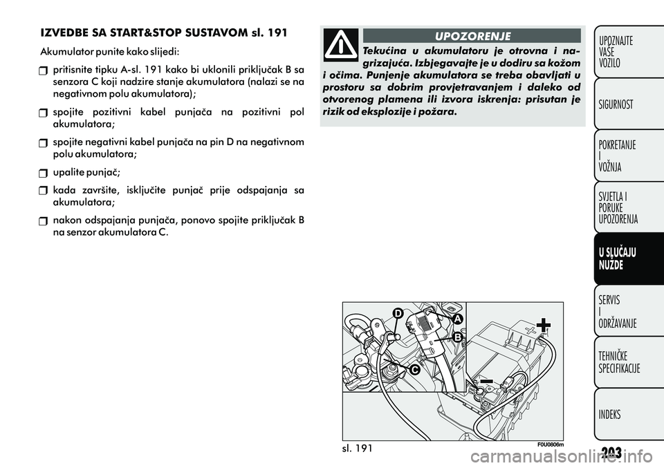 FIAT PUNTO 2012  Knjižica s uputama za uporabu i održavanje (in Croatian) POKRETANJE
I
VOŽNJA SIGURNOST
SVJETLA I
PORUKE
UPOZORENJA
SERVIS
I
ODRŽAVANJE
TEHNIÈKE
SPECIFIKACIJE
INDEKS
U SLUÈAJU
NUŽDE
UPOZNAJTE
VAŠE
VOZILOUPOZORENJE
sl. 191 Tekuæina  u  akumulatoru  je 
