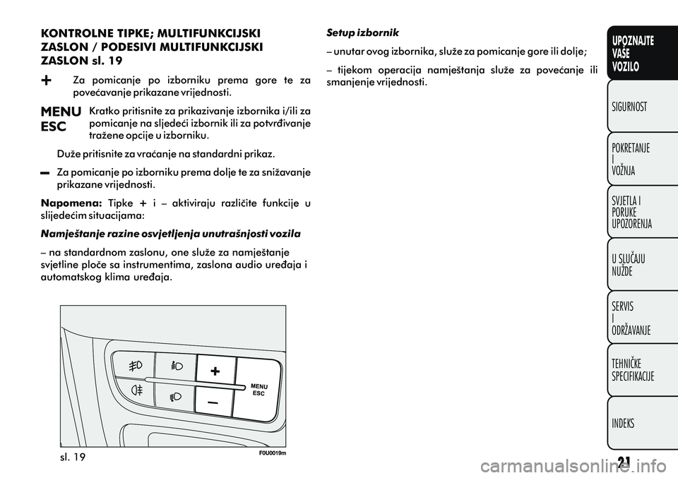 FIAT PUNTO 2020  Knjižica s uputama za uporabu i održavanje (in Croatian) UPOZNAJTE
VAŠE
VOZILO
POKRETANJE
I
VOŽNJA SIGURNOST
SVJETLA I
PORUKE
UPOZORENJA
U SLUÈAJU
NUŽDE
SERVIS
I
ODRŽAVANJE
TEHNIÈKE
SPECIFIKACIJE
INDEKS
sl. 19
KONTROLNE TIPKE; MULTIFUNKCIJSKI 
ZASLON 