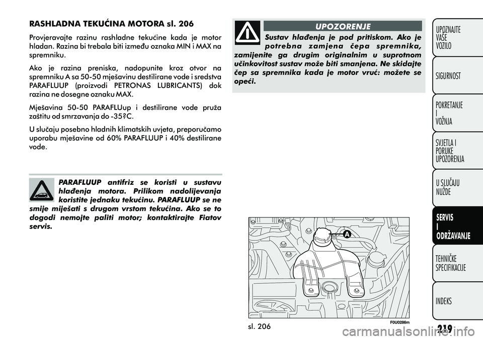 FIAT PUNTO 2012 Knjižica s uputama za uporabu i održavanje (in Croatian) UPOZORENJE
sl. 206 PARAFLUUP antifriz se koristi u sustavu
hlaðenja motora. Prilikom nadolijevanja
koristite jednaku tekuæinu. PARAFLUUP se ne
smije miješati s drugom vrstom tekuæi FIAT PUNTO 2012 Knjižica s uputama za uporabu i održavanje (in Croatian) UPOZORENJE
sl. 206 PARAFLUUP antifriz se koristi u sustavu
hlaðenja motora. Prilikom nadolijevanja
koristite jednaku tekuæinu. PARAFLUUP se ne
smije miješati s drugom vrstom tekuæi