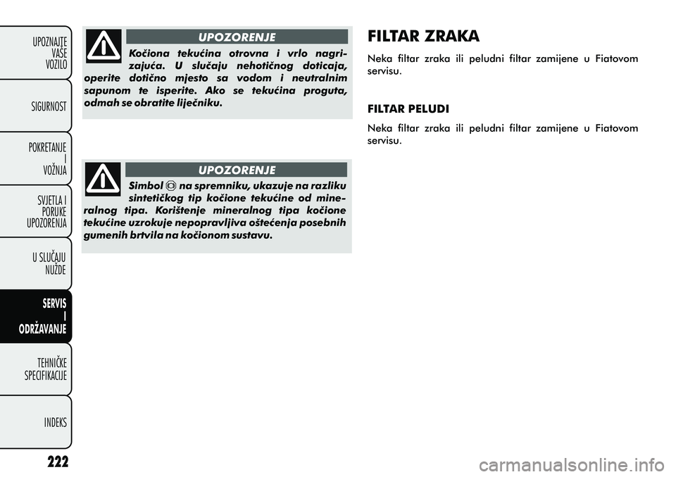 FIAT PUNTO 2012 Knjižica s uputama za uporabu i održavanje (in Croatian) UPOZORENJE
UPOZORENJE
Koèiona tekuæina otrovna i vrlo nagri-
zajuæa. U sluèaju nehotiènog doticaja,
operite dotièno mjesto sa vodom i neutralnim
sapunom te isperite. Ako se FIAT PUNTO 2012 Knjižica s uputama za uporabu i održavanje (in Croatian) UPOZORENJE
UPOZORENJE
Koèiona tekuæina otrovna i vrlo nagri-
zajuæa. U sluèaju nehotiènog doticaja,
operite dotièno mjesto sa vodom i neutralnim
sapunom te isperite. Ako se