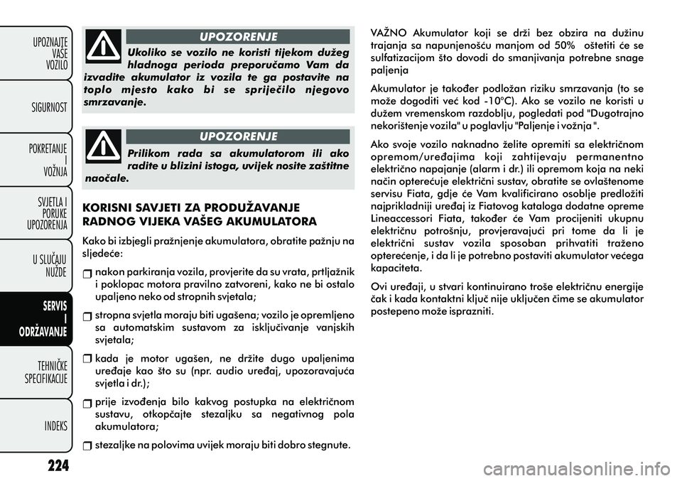 FIAT PUNTO 2012 Knjižica s uputama za uporabu i održavanje (in Croatian) UPOZORENJE
UPOZORENJE
KORISNI SAVJETI ZA PRODUŽAVANJE
RADNOG VIJEKA VAŠEG AKUMULATORA
Kako bi izbjegli pražnjenje akumulatora, obratite pažnju na
sljedeæe:
nakon parkiranja vozila, provjerite d FIAT PUNTO 2012 Knjižica s uputama za uporabu i održavanje (in Croatian) UPOZORENJE
UPOZORENJE
KORISNI SAVJETI ZA PRODUŽAVANJE
RADNOG VIJEKA VAŠEG AKUMULATORA
Kako bi izbjegli pražnjenje akumulatora, obratite pažnju na
sljedeæe:
nakon parkiranja vozila, provjerite d