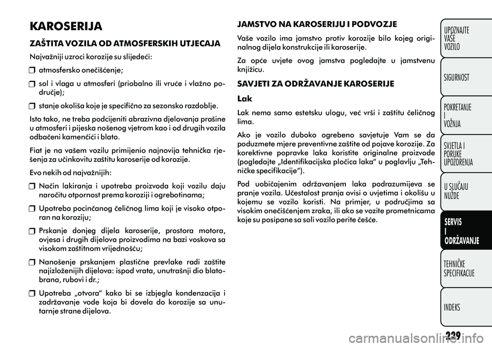 FIAT PUNTO 2012  Knjižica s uputama za uporabu i održavanje (in Croatian) KAROSERIJA 
ZAŠTITA VOZILA OD ATMOSFERSKIH UTJECAJA
Najvažniji uzroci korozije su slijedeæi:
atmosfersko oneèišæenje;
sol i vlaga u atmosferi (priobalno ili vruæe i vlažno po-
druèje);
stanje