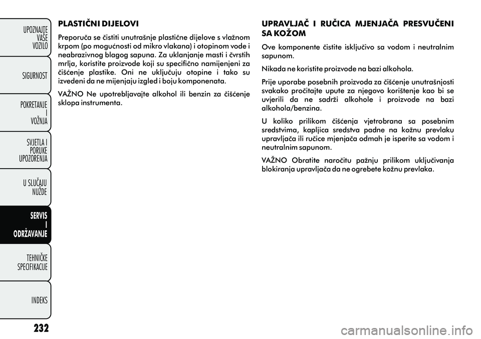FIAT PUNTO 2012  Knjižica s uputama za uporabu i održavanje (in Croatian) PLASTIÈNI DIJELOVI
Preporuèa se èistiti unutrašnje plastiène dijelove s vlažnom 
krpom (po moguænosti od mikro vlakana) i otopinom vode i 
neabrazivnog blagog sapuna. Za uklanjanje masti i èvr