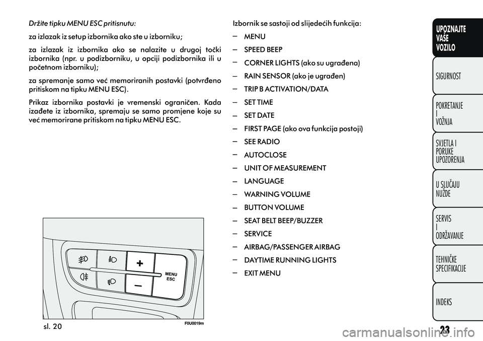FIAT PUNTO 2020  Knjižica s uputama za uporabu i održavanje (in Croatian) Izbornik se sastoji od slijedeæih funkcija:
MENU
SPEED BEEP
CORNER LIGHTS (ako su ugraðena)
RAIN SENSOR (ako je ugraðen)
TRIP B ACTIVATION/DATA
SET TIME
SET DATE
FIRST PAGE (ako ova funkcija postoj